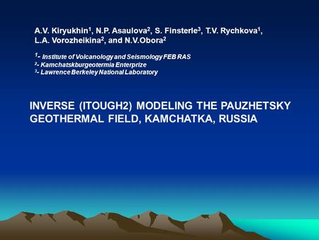 INVERSE (ITOUGH2) MODELING THE PAUZHETSKY GEOTHERMAL FIELD, KAMCHATKA, RUSSIA A.V. Kiryukhin 1, N.P. Asaulova 2, S. Finsterle 3, T.V. Rychkova 1, L.A.