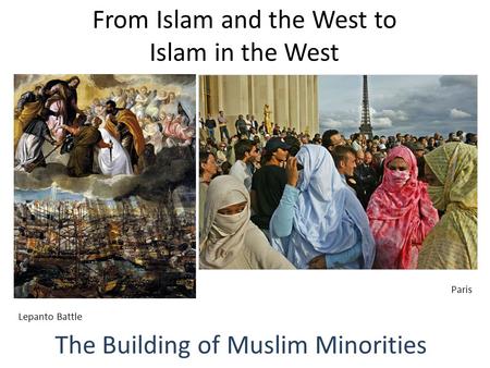 From Islam and the West to Islam in the West The Building of Muslim Minorities Lepanto Battle Paris.