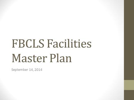FBCLS Facilities Master Plan September 14, 2014. Future Planning Team Dave Esely Sheryl Franke Bud Hertzog Blake McKinney Wendell Shaffer Sara Taylor.