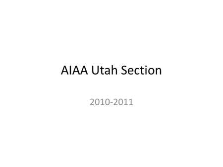 AIAA Utah Section 2010-2011. 2010-2011 Planning Calendar 08 JUL 10 – Kickoff, Northrop Grumman Lobby 2 nd Floor Confr Rm 12 AUG 10 – Congressional Representative.