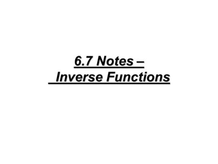 6.7 Notes – Inverse Functions. Notice how the x-y values are reversed for the original function and the reflected functions.