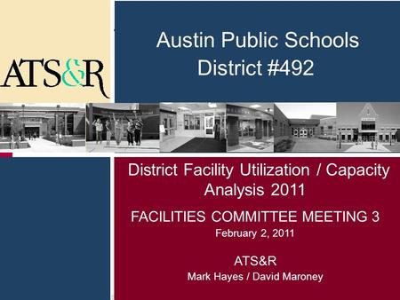 Austin ISD #492 © Copyright 2011 Armstrong Torseth Skold & Rydeen, Inc. District Facility Utilization / Capacity Analysis 2011 FACILITIES COMMITTEE MEETING.