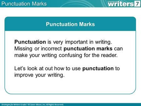 Strategies for Writers Grade 7 © Zaner-Bloser, Inc. All Rights Reserved. Punctuation Marks Punctuation is very important in writing. Missing or incorrect.