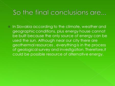  In Slovakia according to the climate, weather and geographic conditions, plus energy house cannot be built because the only source of energy can be used.
