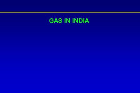 GAS IN INDIA Contents Overview of Energy Scenario E&P sector in India Indian Natural Gas Industry Demand and Supply Impact of price Infrastructure development.