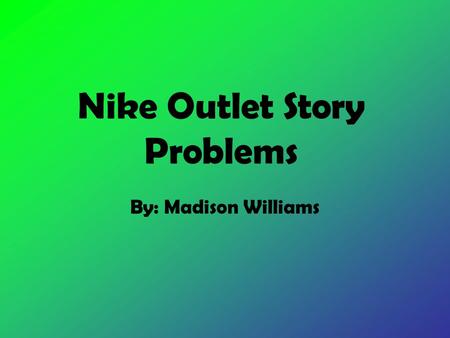 Nike Outlet Story Problems By: Madison Williams. The new Nike Outlet is selling shoes. They are selling the shoes on racks. On each rectangular rack there.