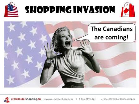 I 1-866-219-6324 I Shopping Invasion The Canadians are coming!