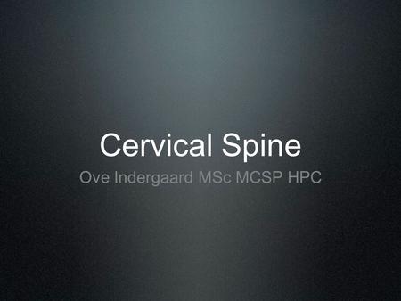 Cervical Spine Ove Indergaard MSc MCSP HPC. Anatomy.