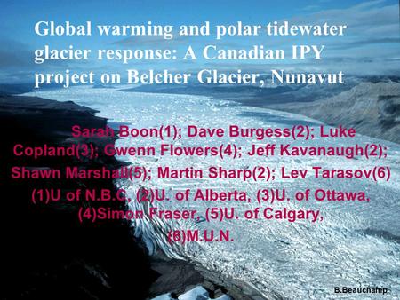 Global warming and polar tidewater glacier response: A Canadian IPY project on Belcher Glacier, Nunavut B.Beauchamp Sarah Boon(1); Dave Burgess(2); Luke.