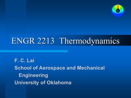 ENGR 2213 Thermodynamics F. C. Lai School of Aerospace and Mechanical