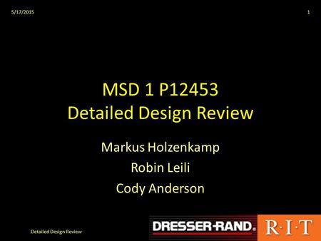MSD 1 P12453 Detailed Design Review Markus Holzenkamp Robin Leili Cody Anderson 5/17/2015 Detailed Design Review 1.