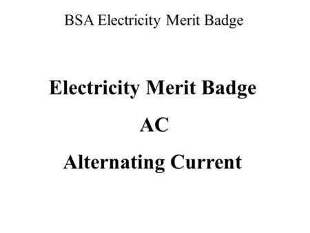 BSA Electricity Merit Badge Electricity Merit Badge AC Alternating Current.
