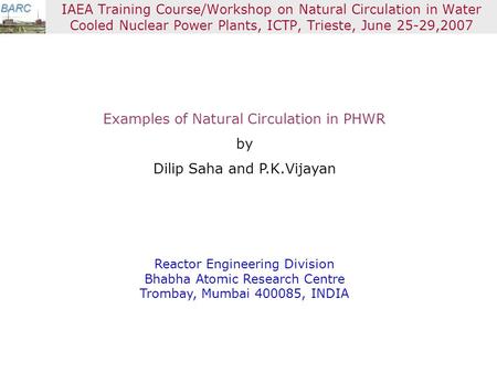 BARC IAEA Training Course/Workshop on Natural Circulation in Water Cooled Nuclear Power Plants, ICTP, Trieste, June 25-29,2007 Examples of Natural Circulation.
