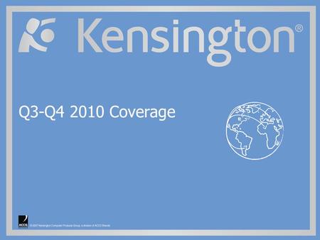 ©2009 Kensington Computer Products Group, a division of ACCO Brands. Q3-Q4 2010 Coverage.