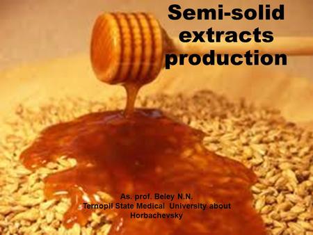 Semi-solid extracts production As. prof. Beley N.N. Ternopil State Medical University about Horbachevsky.
