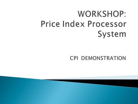 CPI DEMONSTRATION.  The CPI System consists of five parts: 1.Data Entry, Editing; 2.Data Diagnosis and Validation; 3.Item Weights Creating, Editing and.