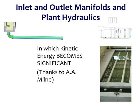 In which Kinetic Energy BECOMES SIGNIFICANT (Thanks to A.A. Milne) Inlet and Outlet Manifolds and Plant Hydraulics.