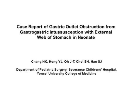 Case Report of Gastric Outlet Obstruction from Gastrogastric Intussusception with External Web of Stomach in Neonate Chang HK, Hong YJ, Oh J-T, Choi SH,