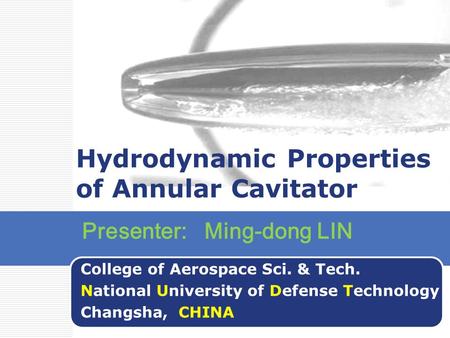 Hydrodynamic Properties of Annular Cavitator College of Aerospace Sci. & Tech. National University of Defense Technology Changsha, CHINA Presenter: Ming-dong.