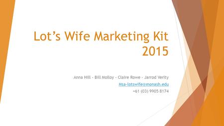 Lot’s Wife Marketing Kit 2015 Anna Hill - Bill Molloy - Claire Rowe - Jarrod Verity +61 (03) 9905 8174.