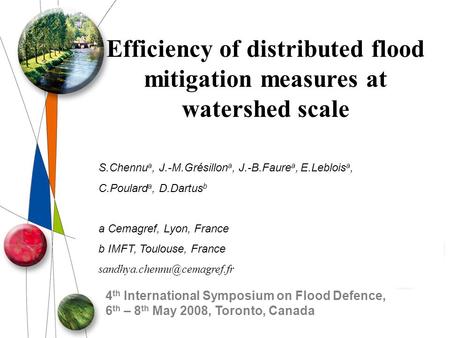 4 th International Symposium on Flood Defence, 6 th – 8 th May 2008, Toronto, Canada Efficiency of distributed flood mitigation measures at watershed scale.