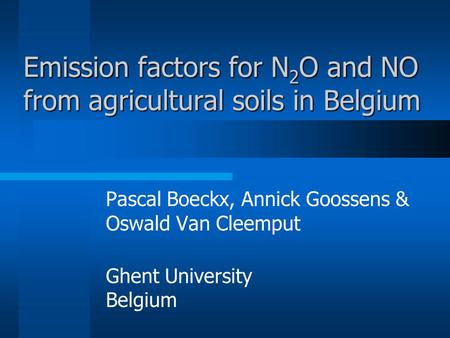 Emission factors for N 2 O and NO from agricultural soils in Belgium Pascal Boeckx, Annick Goossens & Oswald Van Cleemput Ghent University Belgium.