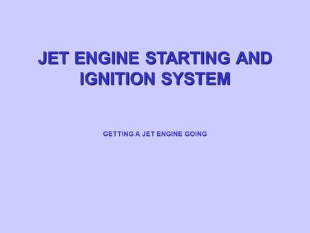 JET ENGINE STARTING AND IGNITION SYSTEM GETTING A JET ENGINE GOING