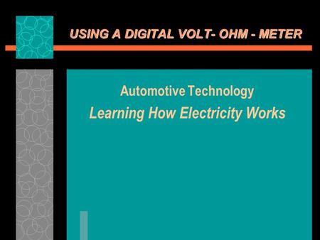 USING A DIGITAL VOLT- OHM - METER Automotive Technology Learning How Electricity Works.