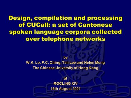 Design, compilation and processing of CUCall: a set of Cantonese spoken language corpora collected over telephone networks by W.K. Lo, P.C. Ching, Tan.