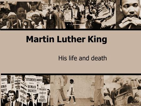 Martin Luther King His life and death. Early days King was born on 15 January 1929 into a religious family. His father was a minister who changed his.