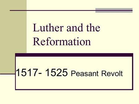 Luther and the Reformation 1517- 1525 Peasant Revolt.