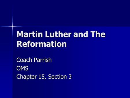 Martin Luther and The Reformation Coach Parrish OMS Chapter 15, Section 3.