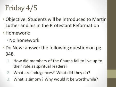 Friday 4/5 Objective: Students will be introduced to Martin Luther and his in the Protestant Reformation Homework: No homework Do Now: answer the following.