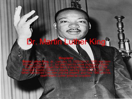 Dr. Martin Luther King Biography Martin Luther King, Jr., (January 15, 1929-April 4, 1968) was born Michael Luther King, Jr., but later had his name changed.