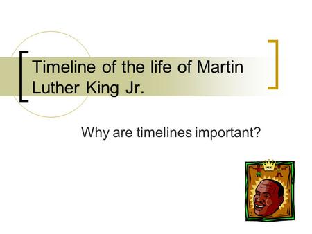 Timeline of the life of Martin Luther King Jr. Why are timelines important?