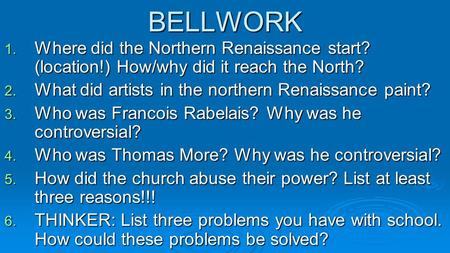 BELLWORK Where did the Northern Renaissance start? (location!) How/why did it reach the North? What did artists in the northern Renaissance paint? Who.