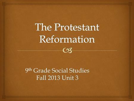 9 th Grade Social Studies Fall 2013 Unit 3.   Martin Luther began a movement to reform the practices of the Catholic Church that he believed were wrong.