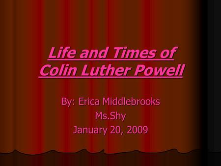 Life and Times of Colin Luther Powell By: Erica Middlebrooks Ms.Shy January 20, 2009.