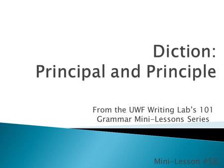 From the UWF Writing Lab’s 101 Grammar Mini-Lessons Series Mini-Lesson #58.