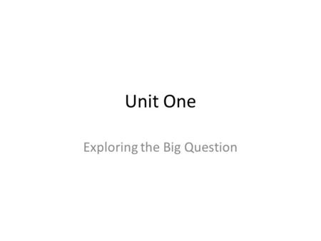 Unit One Exploring the Big Question.