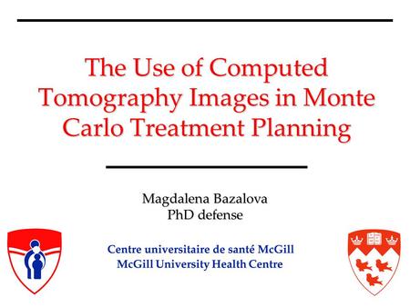 The Use of Computed Tomography Images in Monte Carlo Treatment Planning Magdalena Bazalova PhD defense.