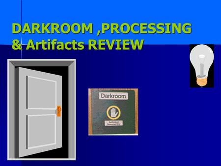 DARKROOM ,PROCESSING & Artifacts REVIEW