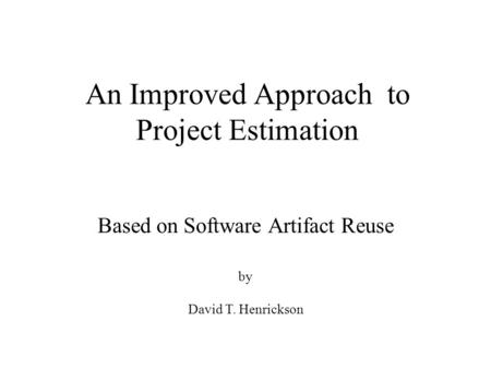 An Improved Approach to Project Estimation Based on Software Artifact Reuse by David T. Henrickson.