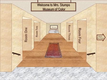 Museum Entrance Room One Room Two Room Four Room Three Welcome to Mrs. Stumps Museum of Color Museum of Color About Color Theory Welcome.