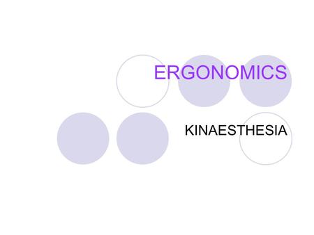 ERGONOMICS KINAESTHESIA. ERGONOMICS STUDY OF HUMAN BEINGS IN THEIR WORKING ENVIRONMENT ERGONOMICS INVOLVES: MAN-MACHINE MAN-ARTIFACT RELATIONSHIP.