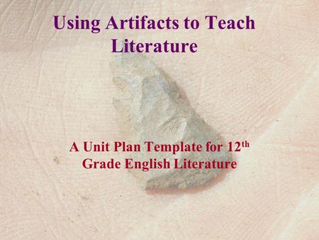 Using Artifacts to Teach Literature A Unit Plan Template for 12 th Grade English Literature.