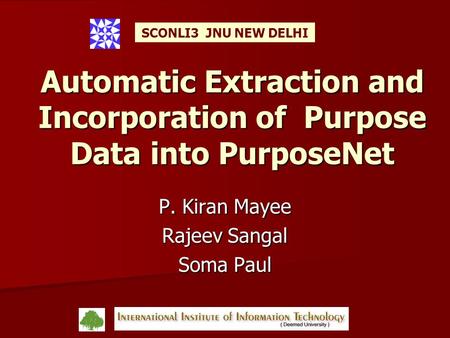 Automatic Extraction and Incorporation of Purpose Data into PurposeNet P. Kiran Mayee Rajeev Sangal Soma Paul SCONLI3 JNU NEW DELHI.