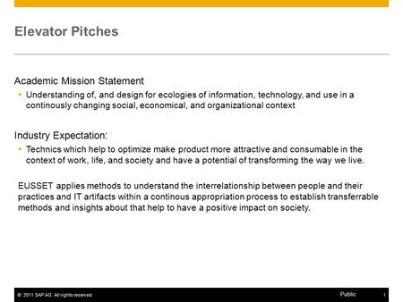 ©2011 SAP AG. All rights reserved.1 Public Elevator Pitches Academic Mission Statement  Understanding of, and design for ecologies of information, technology,