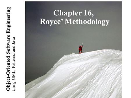 Using UML, Patterns, and Java Object-Oriented Software Engineering Royce’s Methodology Chapter 16, Royce’ Methodology.