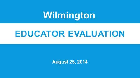 EDUCATOR EVALUATION August 25, 2014 Wilmington. OVERVIEW 5-Step Cycle.